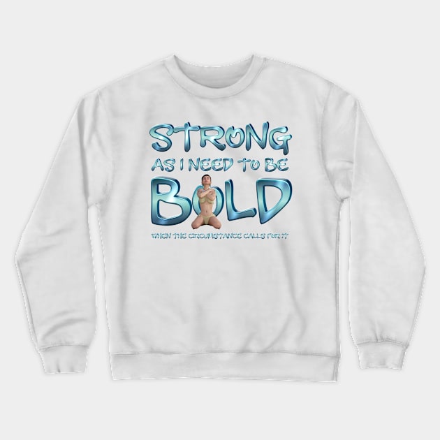 Strong and Bold As I Need to Be Crewneck Sweatshirt by teepossible